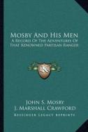 Mosby and His Men: A Record of the Adventures of That Renowned Partisan Ranger a Record of the Adventures of That Renowned Partisan Range di John S. Mosby, J. Marshall Crawford edito da Kessinger Publishing