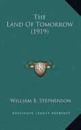 The Land of Tomorrow (1919) di William B. Stephenson edito da Kessinger Publishing