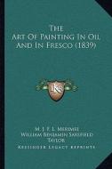 The Art of Painting in Oil and in Fresco (1839) di M. J. F. L. Merimee, William Benjamin Sarsfield Taylor edito da Kessinger Publishing