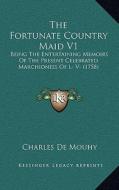 The Fortunate Country Maid V1: Being the Entertaining Memoirs of the Present Celebrated Marchioness of L- V- (1758) di Charles Fieux De Mouhy edito da Kessinger Publishing