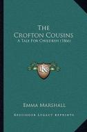 The Crofton Cousins the Crofton Cousins: A Tale for Children (1866) a Tale for Children (1866) di Emma Marshall edito da Kessinger Publishing