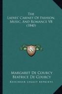 The Ladies' Cabinet of Fashion, Music, and Romance V8 (1840) di Margaret De Courcy, Beatrice De Courcy edito da Kessinger Publishing