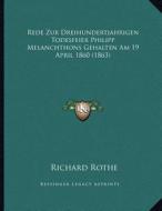 Rede Zur Dreihundertjahrigen Todesfeier Philipp Melanchthons Gehalten Am 19 April 1860 (1863) di Richard Rothe edito da Kessinger Publishing