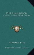 Der Unmensch: Lustspiel in Drei Aufzugen (1919) di Hermann Bahr edito da Kessinger Publishing