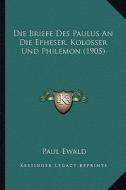 Die Briefe Des Paulus an Die Epheser, Kolosser Und Philemon (1905) di Paul Ewald edito da Kessinger Publishing