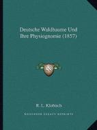 Deutsche Waldbaume Und Ihre Physiognomie (1857) di R. L. Klobisch edito da Kessinger Publishing