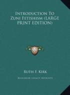 Introduction to Zuni Fetishism di Ruth F. Kirk edito da Kessinger Publishing