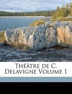 ThÃ¯Â¿Â½Ã¯Â¿Â½tre De C. Delavigne Volume 1 di Jean Casimir Delavigne edito da Nabu Press