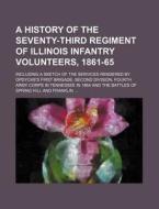 A   History of the Seventy-Third Regiment of Illinois Infantry Volunteers, 1861-65; Including a Sketch of the Services Rendered by Opdycke's First Bri di Books Group edito da Rarebooksclub.com
