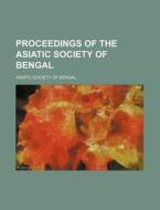 Proceedings Of The Asiatic Society Of Bengal di Asiatic Society of Bengal edito da General Books Llc