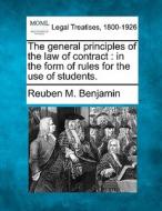 The General Principles Of The Law Of Contract : In The Form Of Rules For The Use Of Students. di Reuben M. Benjamin edito da Gale, Making Of Modern Law
