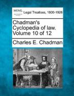 Chadman's Cyclopedia Of Law. Volume 10 Of 12 di Charles E. Chadman edito da Gale, Making Of Modern Law