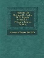 Historia del Reinado de Carlos III En Espana, Volume 2 di Antonio Ferrer Del Rio edito da Nabu Press