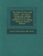 The Book of Elves and Fairies: For Story-Telling and Reading Aloud and for the Children's Own Reading di Frances Jenkins Olcott, Milo Winter edito da Nabu Press