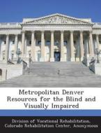 Metropolitan Denver Resources For The Blind And Visually Impaired edito da Bibliogov