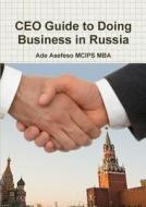 Ceo Guide To Doing Business In Russia di Ade Asefeso MCIPS MBA edito da Lulu.com