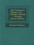 Old Testament History for ... Catholic Schools - Primary Source Edition di Richard Gilmour edito da Nabu Press