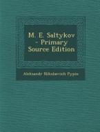 M. E. Saltykov - Primary Source Edition di Aleksandr Nikolaevich Pypin edito da Nabu Press