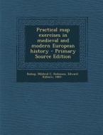Practical Map Exercises in Medieval and Modern European History - Primary Source Edition di Mildred C. Bishop, Edward Kilburn Robinson edito da Nabu Press
