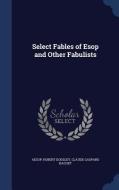 Select Fables Of Esop And Other Fabulists di Aesop, Robert Dodsley, Claude Gaspard Bachet edito da Sagwan Press