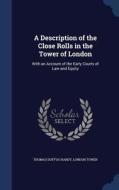 A Description Of The Close Rolls In The Tower Of London di Thomas Duffus Hardy, London Tower edito da Sagwan Press