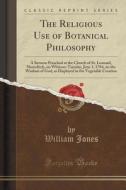 The Religious Use Of Botanical Philosophy di Sir William Jones edito da Forgotten Books