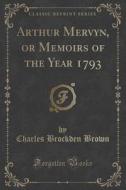 Arthur Mervyn, Or Memoirs Of The Year 1793 (classic Reprint) di Charles Brockden Brown edito da Forgotten Books