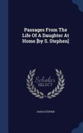 Passages From The Life Of A Daughter At Home [by S. Stephen] di Sarah Stephen edito da Sagwan Press