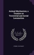 Animal Mechanism; A Treatise On Terrestrial And Aerial Locomotion di Etienne-Jules Marey edito da Palala Press