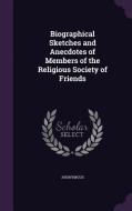 Biographical Sketches And Anecdotes Of Members Of The Religious Society Of Friends di Anonymous edito da Palala Press