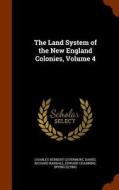 The Land System Of The New England Colonies, Volume 4 di Charles Herbert Levermore, Daniel Richard Randall, Edward Channing edito da Arkose Press