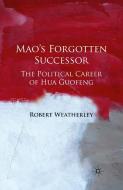 Mao's Forgotten Successor di Robert Weatherley edito da Palgrave Macmillan