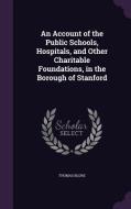 An Account Of The Public Schools, Hospitals, And Other Charitable Foundations, In The Borough Of Stanford di Thomas Blore edito da Palala Press
