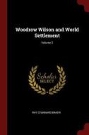 Woodrow Wilson and World Settlement; Volume 2 di Ray Stannard Baker edito da CHIZINE PUBN