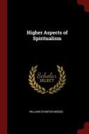 Higher Aspects of Spiritualism di William Stainton Moses edito da CHIZINE PUBN
