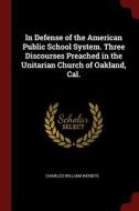 In Defense of the American Public School System. Three Discourses Preached in the Unitarian Church of Oakland, Cal. di Charles William Wendte edito da CHIZINE PUBN
