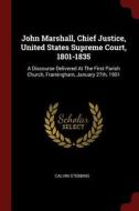 John Marshall, Chief Justice, United States Supreme Court, 1801-1835: A Discourse Delivered at the First Parish Church,  di Calvin Stebbins edito da CHIZINE PUBN
