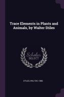 Trace Elements in Plants and Animals, by Walter Stiles di Walter Stiles edito da CHIZINE PUBN
