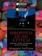 Dropped Dead Stitch di Maggie Sefton edito da Wheeler Publishing
