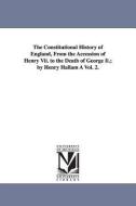 The Constitutional History of England, from the Accession of Henry VII. to the Death of George II.; By Henry Hallam a Vo di Henry Hallam edito da UNIV OF MICHIGAN PR