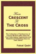 From Crescent To The Cross di Faisal Qadri edito da Lulu.com