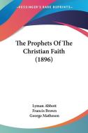 The Prophets of the Christian Faith (1896) di Lyman Abbott, Francis Brown, George Matheson edito da Kessinger Publishing