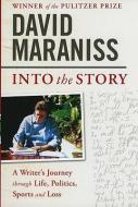 Into the Story: A Writer's Journey Through Life, Politics, Sports and Loss di David Maraniss edito da SIMON & SCHUSTER