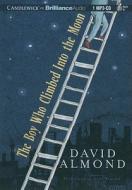 The Boy Who Climbed Into the Moon di David Almond edito da Candlewick on Brilliance Audio