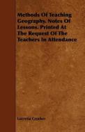 Methods Of Teaching Geography. Notes Of Lessons. Printed At The Request Of The Teachers In Attendance di Lucretia Crocker edito da Angell Press