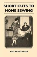 Short Cuts To Home Sewing di Mary Brooks Picken edito da Blakiston Press