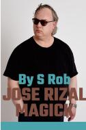 Jose Rizal Magick di S. Rob edito da Lulu.com