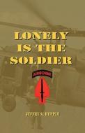 Lonely Is the Soldier di Jeffry S. Hepple edito da Createspace