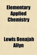 Elementary Applied Chemistry di Lewis Benajah Allyn edito da Lightning Source Uk Ltd