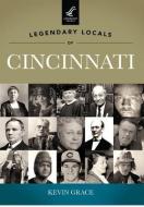 Legendary Locals of Cincinnati, Ohio di Kevin Grace edito da ARCADIA PUB (SC)